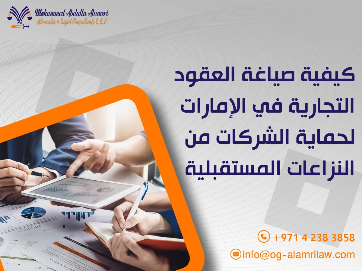 كيفية صياغة العقود التجارية في الإمارات لحماية الشركات من النزاعات المستقبلية